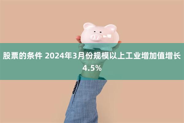 股票的条件 2024年3月份规模以上工业增加值增长4.5%