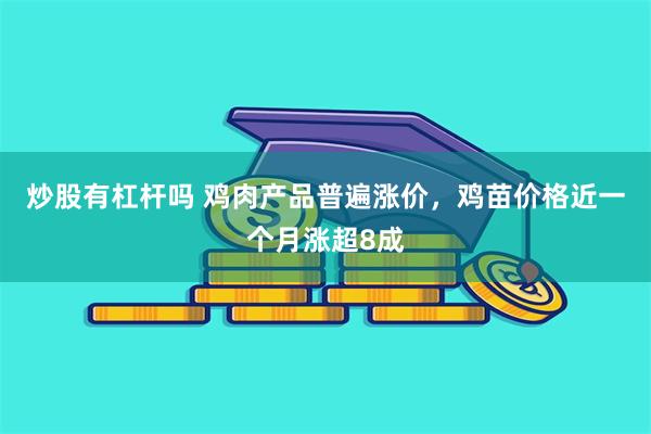 炒股有杠杆吗 鸡肉产品普遍涨价，鸡苗价格近一个月涨超8成